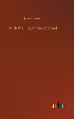 With the Flag in the Channel by James Barnes