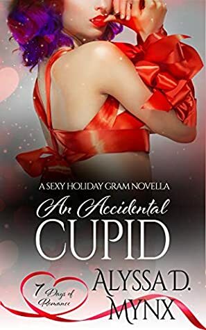 An Accidental Cupid: A 7 Days of Romance Collection (Sexy Holiday Grams, Inc.) by Alyssa D. Mynx