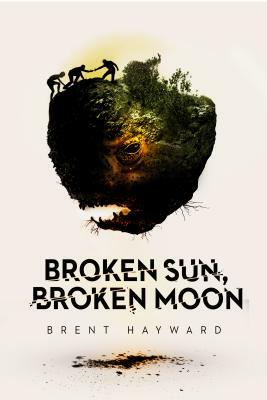 Broken Sun, Broken Moon by Brent Hayward