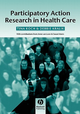 Participatory Action Research in Health by Tina Koch, Debbie Kralik