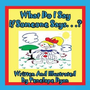 What Do I Say If Someone Says. . .? by Penelope Dyan