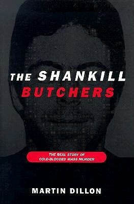 The Shankill Butchers: The Real Story of Cold-Blooded Mass Murder by Martin Dillon