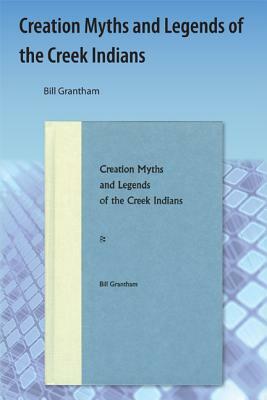 Creation Myths and Legends of the Creek Indians by Bill Grantham