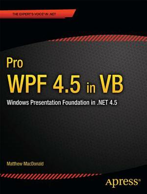 Pro Wpf 4.5 in VB: Windows Presentation Foundation in .Net 4.5 by Matthew MacDonald