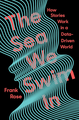 The Sea We Swim in: How Stories Work in a Data-Driven World by Frank Rose