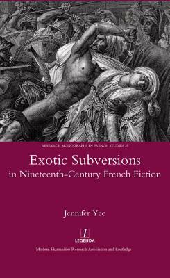 Exotic Subversions in Nineteenth-Century French Fiction by Jennifer Yee
