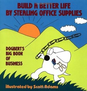 Build a Better Life by Stealing Office Supplies: Dogbert's Big Book of Business by Scott Adams