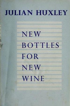 New Bottles for New Wine: Essays by Julian Huxley