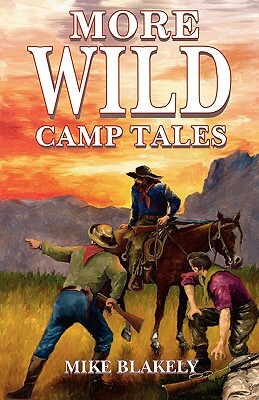 More Wild Camp Tales by Mike Blakely