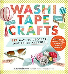Washi Tape Crafts: 110 Ways to Decorate Just About Anything by Amy Anderson