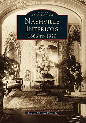 Nashville Interiors: 1866 to 1920 by Amelia Whitsitt Edwards