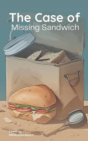 The Case of Missing Sandwich by Mrigendra Bharti