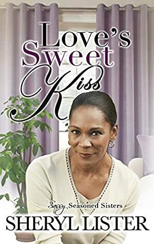 Love's Sweet Kiss (Sassy Seasoned Sisters Book 1) by Sheryl Lister