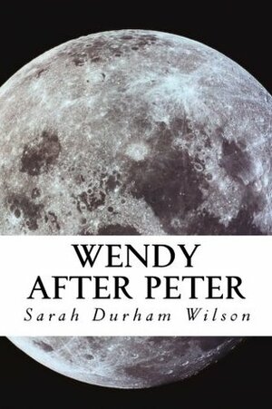 Wendy After Peter: A Maiden Journey by Sarah Durham Wilson