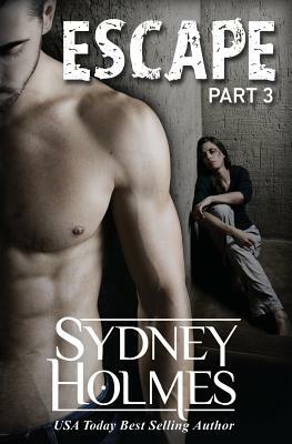 Escape Part Three by Sydney Holmes