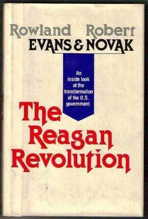 The Reagan Revolution by Rowland Evans, Robert D. Novak