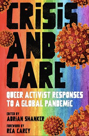 Crisis and Care: Queer Activist Responses to a Global Pandemic by Adrian Shanker