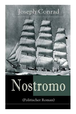 Nostromo (Politischer Roman): Einer der wichtigsten englischsprachigen Romane des 20. Jahrhunderts (Eine Geschichte von der Meeresküste) by Ernst Wolfgang Freißler, Joseph Conrad