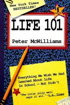 Life 101 : Everything We Wish We Had Learned About Life in School -- But Didn't (The Life 101 Series) by Peter McWilliams