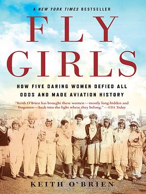 Fly Girls: How Five Daring Women Defied All Odds and Made Aviation History by Keith O'Brien