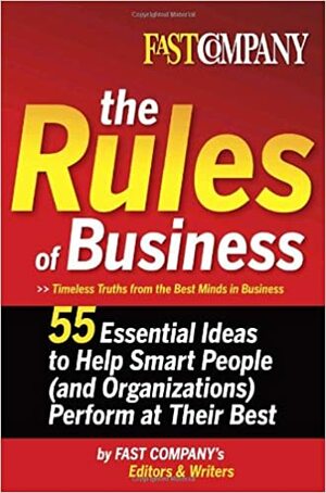 Fast Company The Rules of Business: 55 Essential Ideas to Help Smart People (and Organizations) Perform At Their Best by Fast Company, John Byrne, Fast Company's Editors and Writers