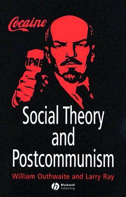 Social Theory and Postcommunism by Larry Ray, William Outhwaite