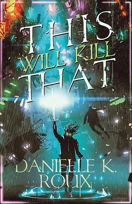 This Will Kill That by Danielle K. Roux
