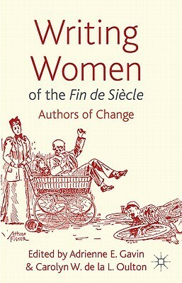 Writing Women of the Fin de Siècle: Authors of Change by Carolyn W. de la L. Oulton, Adrienne E. Gavin