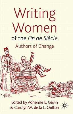 Writing Women of the Fin de Siècle: Authors of Change by Carolyn W. de la L. Oulton, Adrienne E. Gavin