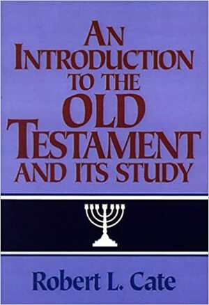 An Introduction to the Old Testament and Its Study by Robert L. Cate