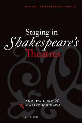 Staging in Shakespeare's Theatres by Andrew Gurr, Mariko Ichikawa