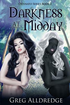 Darkness at Midday: The Ostinato Series Book Two by Greg Alldredge