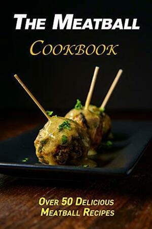 The Meatball Cookbook: Over 50 Delicious Meatball Recipes by J.R. Stevens