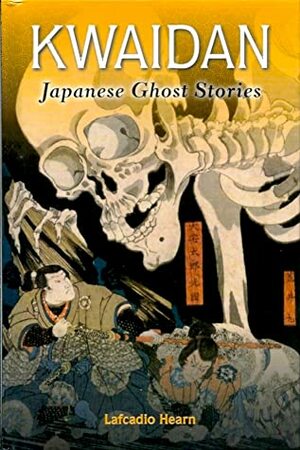 Kwaidan: Japanese Ghost Stories by Lafcadio Hearn
