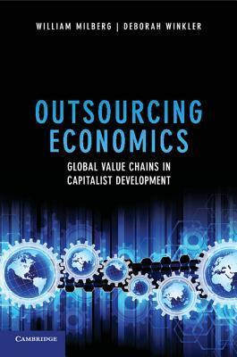 Outsourcing Economics: Global Value Chains in Capitalist Development by William Milberg, Deborah Winkler