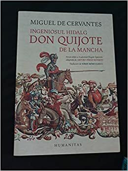 Ingeniosul hidalg Don Quijote de la Mancha by Sorin Mărculescu, Miguel de Cervantes, Arturo Pérez-Reverte