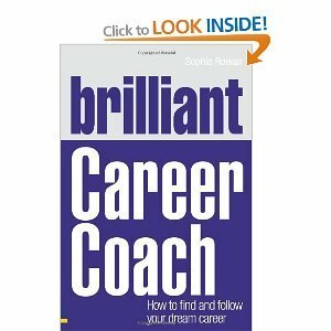 Brilliant Career Coach: How to Find and Follow Your Dream Career by Sophie Rowan