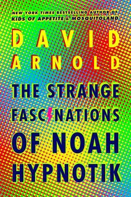 The Strange Fascinations of Noah Hypnotik by David Arnold