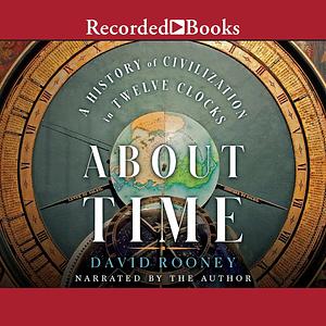 About Time: A History of Civilization in Twelve Clocks by David Rooney