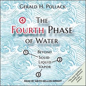 The Fourth Phase of Water: Beyond Solid, Liquid, and Vapor by Gerald H. Pollack