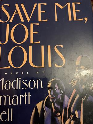 Save Me, Joe Louis by Madison Smartt Bell