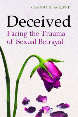 Deceived: Facing the Trauma of Sexual Betrayal by Claudia Black