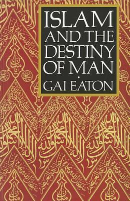 Islam and the Destiny of Man by Charles Le Gai Eaton