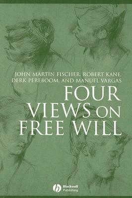 Four Views on Free Will by Derk Pereboom, Robert Kane, John Martin Fischer