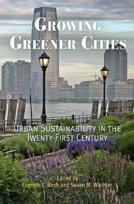 Growing Greener Cities: Urban Sustainability in the Twenty-First Century by 