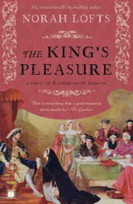 The King's Pleasure: A Novel of Katharine of Aragon by Norah Lofts