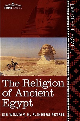 The Religion of Ancient Egypt by William Matthew Flinders Petrie