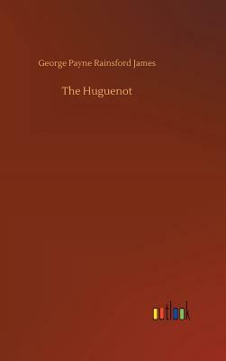 The Huguenot by George Payne Rainsford James