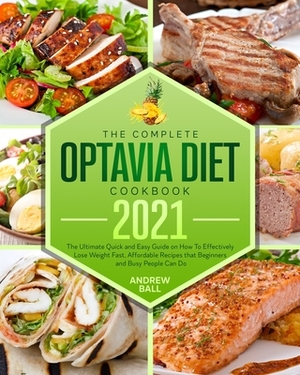 The Complete Optavia Diet Cookbook 2021: The Ultimate Quick and Easy Guide on How To Effectively Lose Weight Fast, Affordable Recipes that Beginners a by Andrew Ball