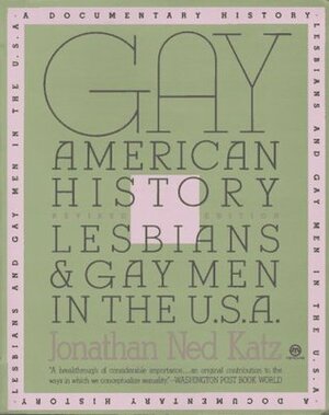 Gay American History: Lesbians and Gay Men in the U.S.A. by Jonathan Ned Katz